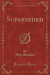 Superseded (Classic Reprint)