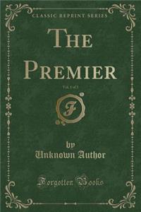 The Premier, Vol. 1 of 3 (Classic Reprint)