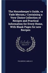 Housekeeper's Guide, Containing a Very Choice Collection of Recipes and Practical Information for Every Home, With Blank Pages for new Recipes