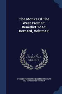 The Monks Of The West From St. Benedict To St. Bernard; Volume 6