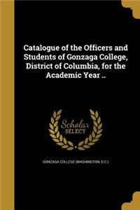 Catalogue of the Officers and Students of Gonzaga College, District of Columbia, for the Academic Year ..