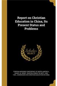 Report on Christian Education in China, Its Present Status and Problems