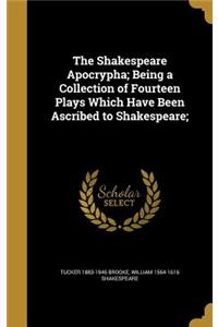 The Shakespeare Apocrypha; Being a Collection of Fourteen Plays Which Have Been Ascribed to Shakespeare;