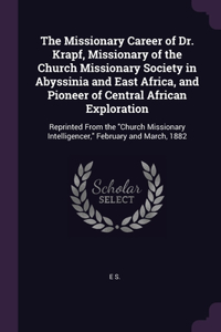 Missionary Career of Dr. Krapf, Missionary of the Church Missionary Society in Abyssinia and East Africa, and Pioneer of Central African Exploration