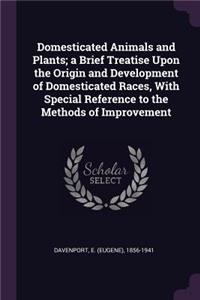 Domesticated Animals and Plants; a Brief Treatise Upon the Origin and Development of Domesticated Races, With Special Reference to the Methods of Improvement