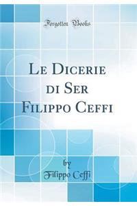 Le Dicerie Di Ser Filippo Ceffi (Classic Reprint)