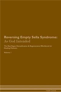 Reversing Empty Sella Syndrome: As God Intended the Raw Vegan Plant-Based Detoxification & Regeneration Workbook for Healing Patients. Volume 1