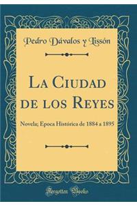 La Ciudad de Los Reyes: Novela; Ã?poca HistÃ³rica de 1884 a 1895 (Classic Reprint)