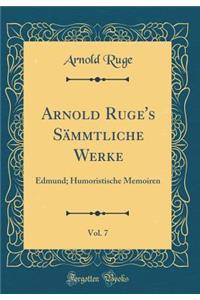 Arnold Ruge's SÃ¤mmtliche Werke, Vol. 7: Edmund; Humoristische Memoiren (Classic Reprint)