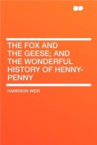 The Fox and the Geese; And the Wonderful History of Henny-Penny