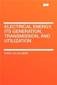 Electrical Energy, Its Generation, Transmission, and Utilization