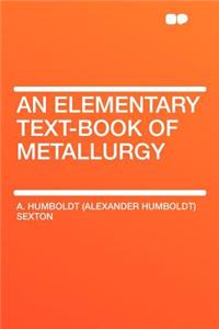 An Elementary Text-Book of Metallurgy