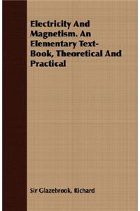 Electricity and Magnetism. an Elementary Text-Book, Theoretical and Practical