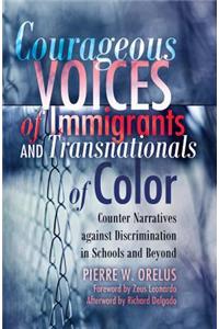 Courageous Voices of Immigrants and Transnationals of Color: Counter Narratives Against Discrimination in Schools and Beyond- Foreword by Zeus Leonardo- Afterword by Richard Delgado