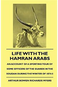 Life with the Hamran Arabs - An Account of a Sporting Tour of Some Officers of the Guards in the Soudan During the Winter of 1874-5