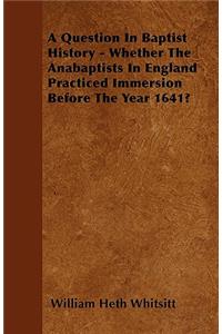 A Question In Baptist History - Whether The Anabaptists In England Practiced Immersion Before The Year 1641?