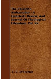The Christian Ambassador - A Quarterly Review, And Journal Of Theological Literature. Vol. XV.