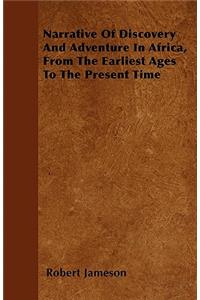Narrative Of Discovery And Adventure In Africa, From The Earliest Ages To The Present Time