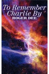 To Remember Charlie By by Roger Dee, Science Fiction, Adventure, Fantasy