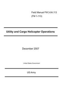 Field Manual FM 3-04.113 (FM 1-113) Utility and Cargo Helicopter Operations December 2007