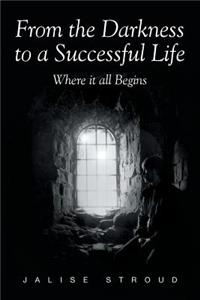 From the Darkness to a Successful Life Where it all Begins