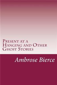 Present at a Hanging and Other Ghost Stories