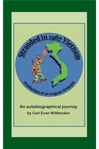 Stranded in 1967 Vietnam: Recollections of an Irregular Army Guy