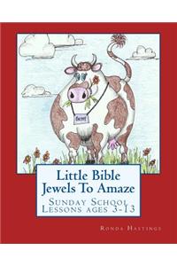 Little Bible Jewels To Amaze: Sunday School Lessons ages 3-13