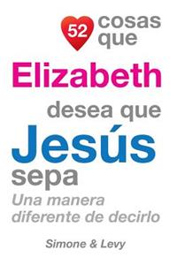 52 Cosas Que Elizabeth Desea Que Jesús Sepa