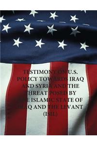 Testimony on U.S. Policy Towards Iraq and Syria and the Threat Posed by The Islamic State of Iraq and The Levant (ISIL)