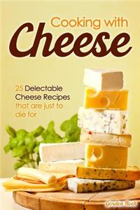Cooking with Cheese: 25 Delectable Cheese Recipes That Are Just to Die for