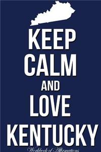 Keep Calm Love Kentucky Workbook of Affirmations Keep Calm Love Kentucky Workbook of Affirmations: Bullet Journal, Food Diary, Recipe Notebook, Planner, to Do List, Scrapbook, Academic Notepad