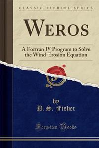 Weros: A FORTRAN IV Program to Solve the Wind-Erosion Equation (Classic Reprint)