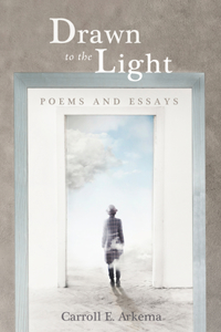 Drawn to the Light: Poems and Essays