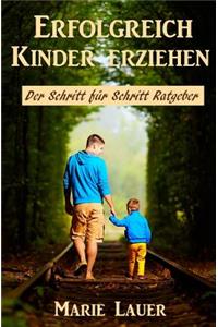 Erfolgreich Kinder Erziehen: Der Schritt FÃ¼r Schritt Ratgeber