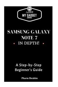 Samsung Galaxy Note 7 in Depth!: A Step-By-Step Guide: A Step-By-Step Guide