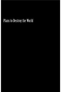 Plans to Destroy the World