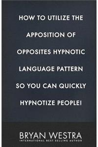 How To Utilize The Apposition of Opposites Hypnotic Language Pattern So You Can Quickly Hypnotize People!