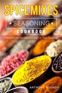 Spice Mixes Seasoning Cookbook: Spice Mixes Recipes to Level Up Your Cooking