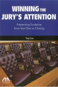 Winning the Jury's Attention: Presenting Evidence from Voir Dire to Closing