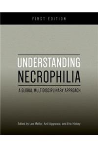 Understanding Necrophilia: A Global Multidisciplinary Approach