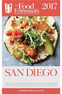 San Diego - 2017: The Food Enthusiast's Complete Restaurant Guide: The Food Enthusiast's Complete Restaurant Guide