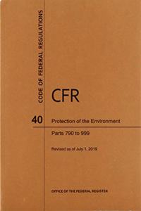 Code of Federal Regulations Title 40, Protection of Environment, Parts 790-999, 2019