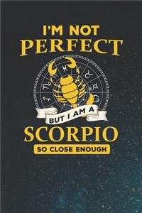 I'm Not Perfect But I Am A Scorpio So Close Enough