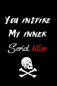 You Inspire My Inner Serial Killer