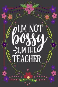 I'm Not Bossy I'm The Teacher