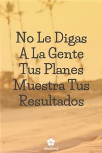 No Le Digas A La Gente Tus Planes. Muestra Tus Resultados