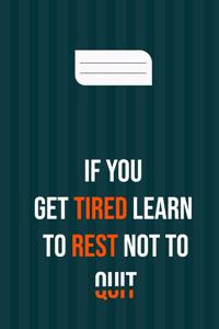 if you get tired learn to rest not to quit