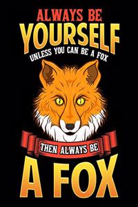 Always Be Yourself Unless You Can Be A Fox Then Always Be A Fox