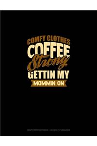 Comfy Clothes Coffee Strong Gettin' My Mommin' On